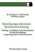 Beteiligungsorientierte Systementwicklung: Beitr?ge Zu Methoden Der Partizipation Bei Der Entwicklung Computergest?tzter Arbeitssysteme