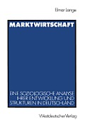 Marktwirtschaft: Eine Soziologische Analyse Ihrer Entwicklung Und Strukturen in Deutschland