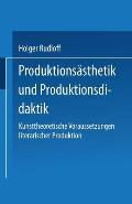 Produktions?sthetik Und Produktionsdidaktik: Kunsttheoretische Voraussetzungen Literarischer Produktion