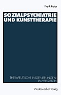 Sozialpsychiatrie Und Kunsttherapie: Therapeutische Inszenierungen Im Vergleich