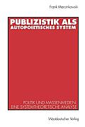 Publizistik ALS Autopoietisches System: Politik Und Massenmedien. Eine Systemtheoretische Analyse