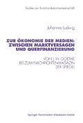 Zur ?konomie Der Medien: Zwischen Marktversagen Und Querfinanzierung: Von J. W. Goethe Bis Zum Nachrichtenmagazin Der Spiegel