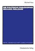 Die Politische Philosophie Michael Walzers: Kritik, Gemeinschaft, Gerechtigkeit