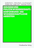 Grundkurs Politikwissenschaft: Einf?hrung Ins Wissenschaftliche Arbeiten