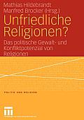 Unfriedliche Religionen?: Das Politische Gewalt- Und Konfliktpotenzial Von Religionen