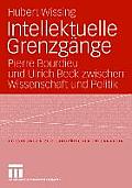 Intellektuelle Grenzg?nge: Pierre Bourdieu Und Ulrich Beck Zwischen Wissenschaft Und Politik