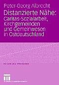 Distanzierte N?he: Caritas-Sozialarbeit, Kirchgemeinden Und Gemeinwesen in Ostdeutschland