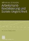 Arbeitsmarktflexibilisierung Und Soziale Ungleichheit: Sozio-?konomische Konsequenzen Befristeter Besch?ftigungsverh?ltnisse in Deutschland Und Gro?br