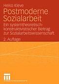 Postmoderne Sozialarbeit: Ein Systemtheoretisch-Konstruktivistischer Beitrag Zur Sozialarbeitswissenschaft