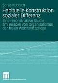 Habituelle Konstruktion Sozialer Differenz: Eine Rekonstruktive Studie Am Beispiel Von Organisationen Der Freien Wohlfahrtspflege