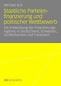 Staatliche Parteienfinanzierung Und Politischer Wettbewerb: Die Entwicklung Der Finanzierungsregimes in Deutschland, Schweden, Gro?britannien Und Fran