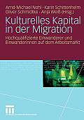 Kulturelles Kapital in Der Migration: Hochqualifizierte Einwanderer Und Einwanderinnen Auf Dem Arbeitsmarkt