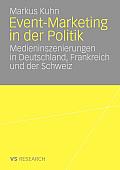Event-Marketing in Der Politik: Medieninszenierungen in Deutschland, Frankreich Und Der Schweiz