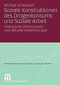 Soziale Konstruktionen Des Drogenkonsums Und Soziale Arbeit: Historische Dimensionen Und Aktuelle Entwicklungen