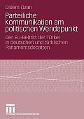 Parteiliche Kommunikation Am Politischen Wendepunkt: Der Eu-Beitritt Der T?rkei in Deutschen Und T?rkischen Parlamentsdebatten