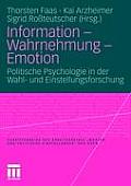 Information - Wahrnehmung - Emotion: Politische Psychologie in Der Wahl- Und Einstellungsforschung