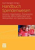 Handbuch Spendenwesen: Bessere Organisation, Transparenz, Kontrolle, Wirtschaftlichkeit Und Wirksamkeit Von Spendenwerken