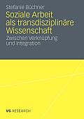 Soziale Arbeit ALS Transdiziplin?re Wissenschaft: Zwischen Verkn?pfung Und Integration