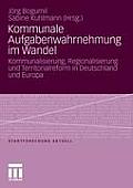 Kommunale Aufgabenwahrnehmung Im Wandel: Kommunalisierung, Regionalisierung Und Territorialreform in Deutschland Und Europa