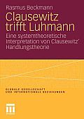 Clausewitz Trifft Luhmann: Eine Systemtheoretische Interpretation Von Clausewitz' Handlungstheorie