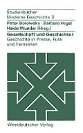Gesellschaft Und Geschichte I: Geschichte in Presse, Funk Und Fernsehen: Berichte Aus Der PRAXIS