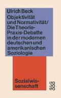 Objektivit?t Und Normativit?t: Die Theorie-Praxis-Debatte in Der Modernen Deutschen Und Amerikanischen Soziologie