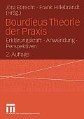 Bourdieus Theorie Der PRAXIS: Erkl?rungskraft - Anwendung - Perspektiven