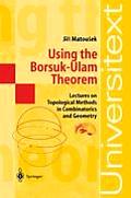 Using the Borsuk-Ulam Theorem: Lectures on Topological Methods in Combinatorics and Geometry