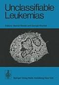 Unclassifiable Leukemias: Proceedings of a Symposium, Held on October 11 - 13, 1974 at the Institute of Cell Pathology, Hopital de Bicetre, Pari