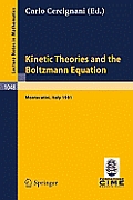 Kinetic Theories and the Boltzmann Equation: Lectures Given at the 1st 1981 Session of the Centro Internazionale Matematico Estivo (C.I.M.E.) Held at
