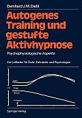 Autogenes Training Und Gestufte Aktivhypnose: Psychophysiologische Aspekte Ein Leitfaden F?r ?rzte, Zahn?rzte Und Psychologen