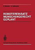 Robotereinsatz Menschengerecht Geplant: Planung Des Industrierobotereinsatzes Unter Technischen, Arbeits- Und Sozialwissenschaftlichen Gesichtspunkten