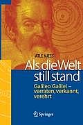 ALS Die Welt Still Stand: Galileo Galilei - Verraten, Verkannt, Verehrt