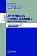 Agent-Mediated Electronic Commerce V: Designing Mechanisms and Systems, Aamas 2003 Workshop, Amec 2003, Melbourne, Australia, July 15. 2003, Revised S