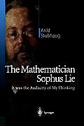 The Mathematician Sophus Lie: It Was the Audacity of My Thinking