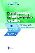 Retail Banking Im Informationszeitalter: Integrierte Gestaltung Der Gesch?fts-, Prozess- Und Applikationsebene