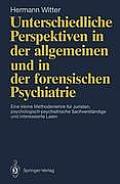 Unterschiedliche Perspektiven in Der Allgemeinen Und in Der Forensischen Psychiatrie: Eine Kleine Methodenlehre F?r Juristen, Psychologisch-Psychiatri