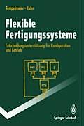 Flexible Fertigungssysteme: Entscheidungsunterst?tzung F?r Konfiguration Und Betrieb