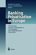 Banking Privatisation in Europe: The Process and the Consequences on Strategies and Organisational Structures