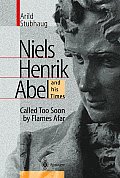 Niels Henrik Abel and His Times: Called Too Soon by Flames Afar