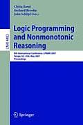 Logic Programming and Nonmonotonic Reasoning: 9th International Conference, Lpnmr 2007, Tempe, Az, Usa, May 15-17, 2007, Proceedings