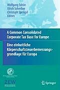 A Common Consolidated Corporate Tax Base for Europe - Eine Einheitliche K?rperschaftsteuerbemessungsgrundlage F?r Europa