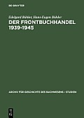 Der Frontbuchhandel 1939-1945: Organisationen, Kompetenzen, Verlage, B?cher - Eine Dokumentation