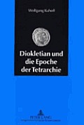 Diokletian Und Die Epoche Der Tetrarchie: Das Roemische Reich Zwischen Krisenbewaeltigung Und Neuaufbau (284-313 N. Chr.)