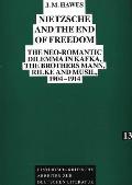 Nietzsche and the End of Freedom: The neo-Romantic dilemma in Kafka, the brothers Mann, Rilke and Musil, 1904-1914