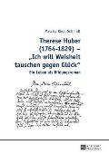 Therese Huber (1764-1829) - Ich will Weisheit tauschen gegen Glueck: Ein Leben als Bildungsroman