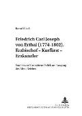 Friedrich Carl Joseph von Erthal (1774-1802). Erzbischof - Kurfuerst - Erzkanzler: Studien zur Kurmainzer Politik am Ausgang des Alten Reiches
