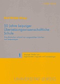 50 Jahre Leipziger Uebersetzungswissenschaftliche Schule: Eine Rueckschau anhand von ausgewaehlten Schriften und Textpassagen