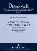 How to teach the Holocaust: Didaktische Leitlinien und empirische Forschung zur Religionspaedagogik nach Auschwitz