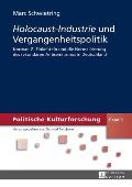 Holocaust-Industrie und Vergangenheitspolitik: Norman G. Finkelstein und die Normalisierung des sekundaeren Antisemitismus in Deutschland